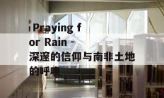  Praying for Rain - 深邃的信仰与南非土地的呼唤