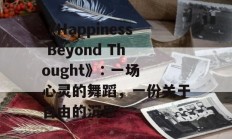 《Happiness Beyond Thought》: 一场心灵的舞蹈，一份关于自由的沉思