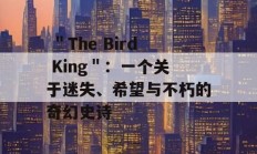  ＂The Bird King＂：一个关于迷失、希望与不朽的奇幻史诗